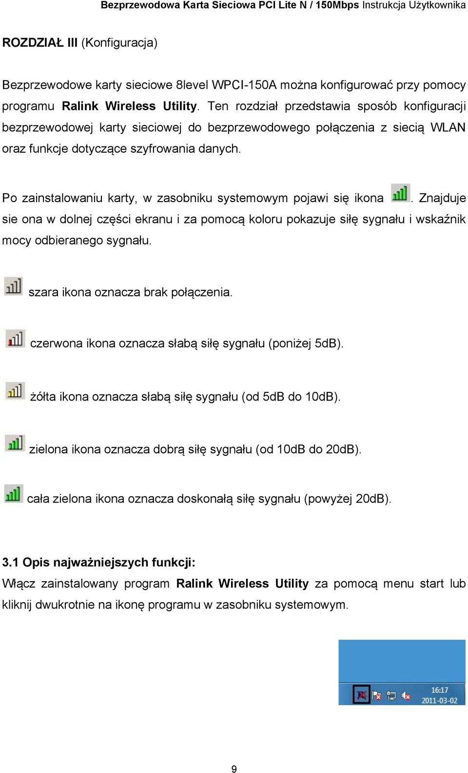 Po zainstalowaniu karty, w zasobniku systemowym pojawi się ikona. Znajduje sie ona w dolnej części ekranu i za pomocą koloru pokazuje siłę sygnału i wskaźnik mocy odbieranego sygnału.