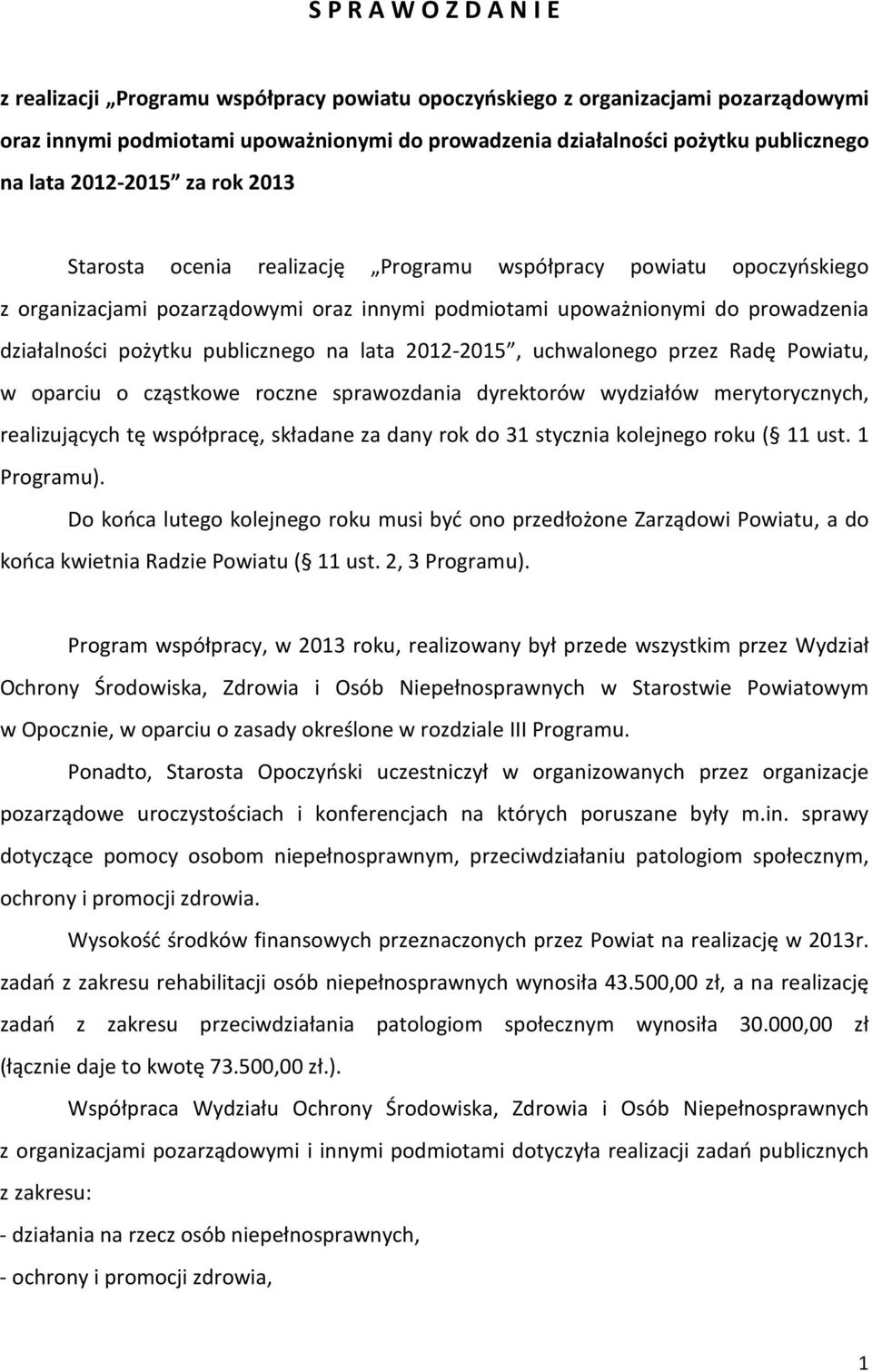 przez Radę Powiatu, w oparciu o cząstkowe roczne sprawozdania dyrektorów wydziałów merytorycznych, realizujących tę współpracę, składane za dany rok do 31 stycznia kolejnego roku ( 11 ust.