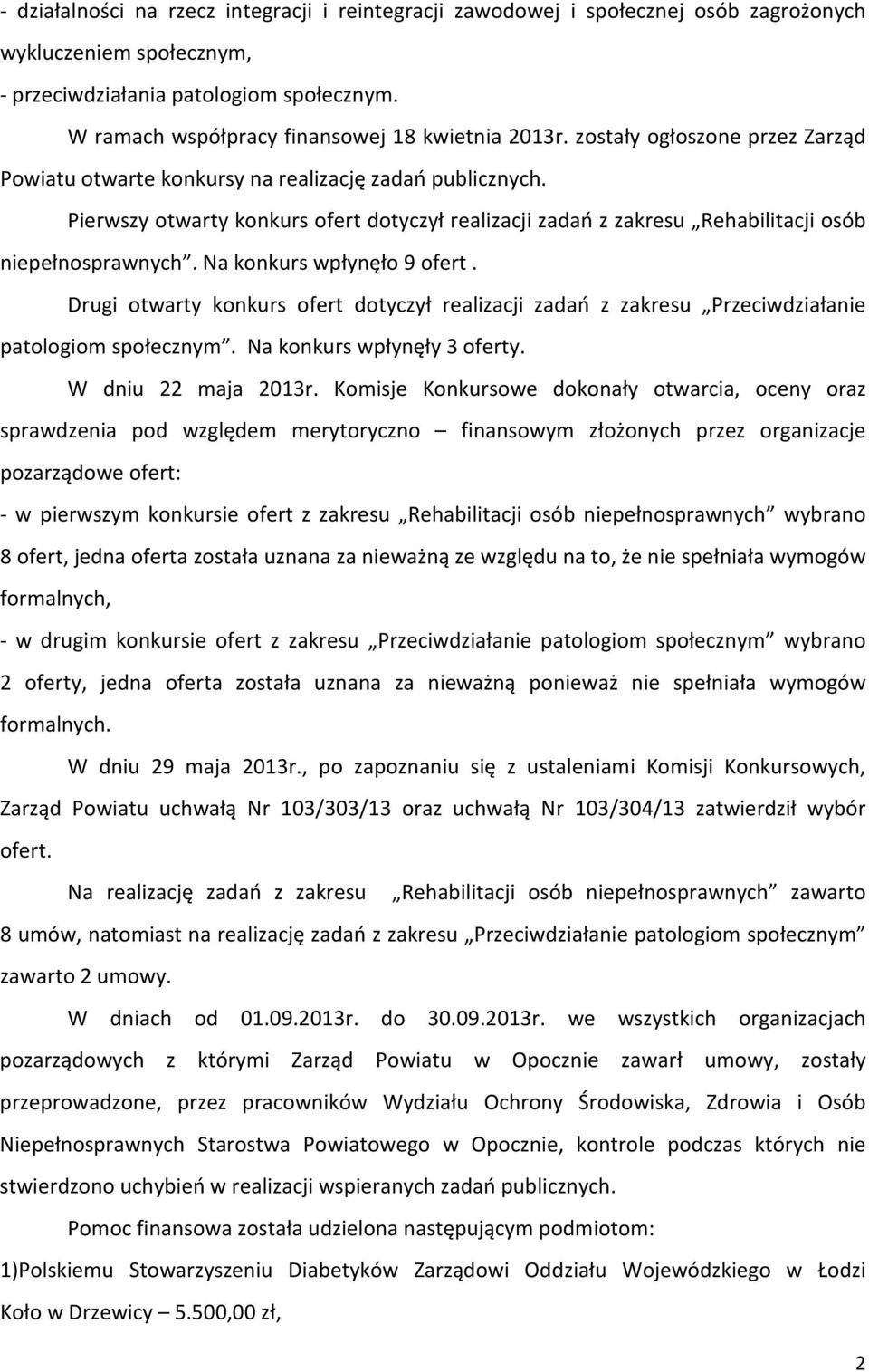 Na konkurs wpłynęło 9 ofert. Drugtwarty konkurs ofert dotyczył realizacji zadań z zakresu Przeciwdziałanie patologiom społecznym. Na konkurs wpłynęły 3 oferty. W dniu 22 maja 2013r.