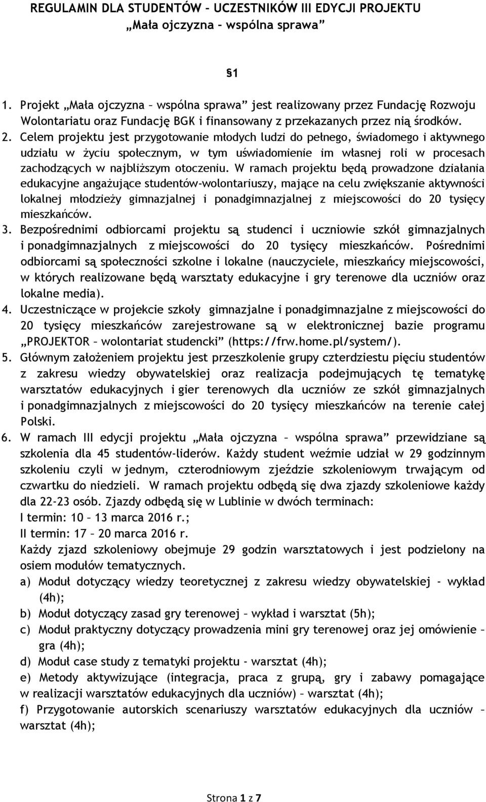 Celem projektu jest przygotowanie młodych ludzi do pełnego, świadomego i aktywnego udziału w życiu społecznym, w tym uświadomienie im własnej roli w procesach zachodzących w najbliższym otoczeniu.