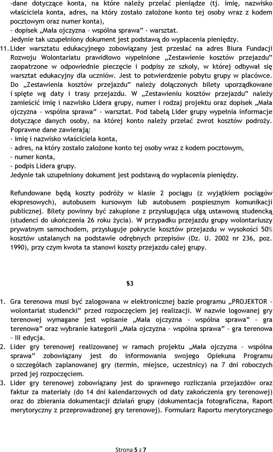 Lider warsztatu edukacyjnego zobowiązany jest przesłać na adres Biura Fundacji Rozwoju Wolontariatu prawidłowo wypełnione Zestawienie kosztów przejazdu zaopatrzone w odpowiednie pieczęcie i podpisy