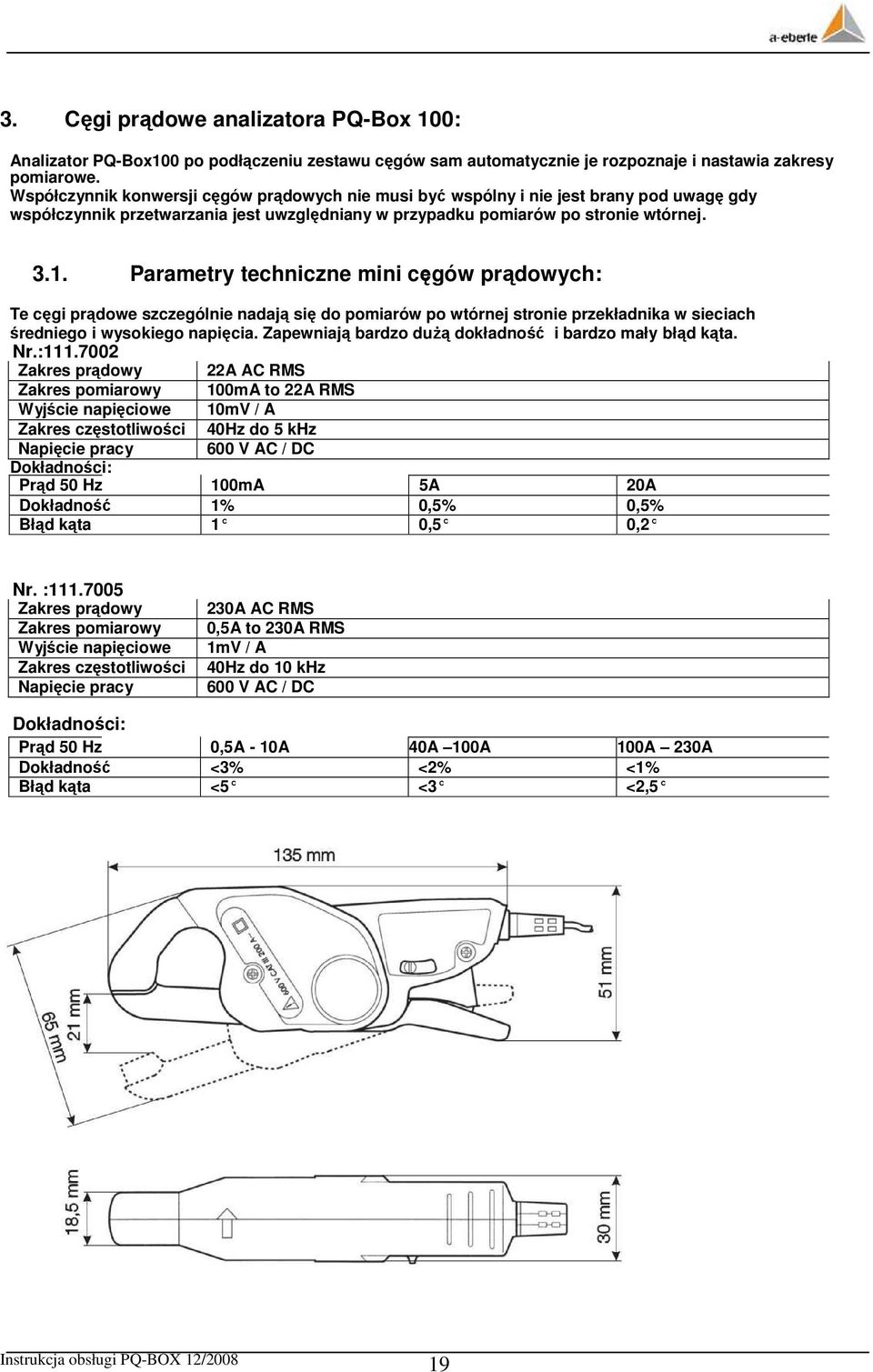 Parametry techniczne mini cęgów prądowych: Te cęgi prądowe szczególnie nadają się do pomiarów po wtórnej stronie przekładnika w sieciach średniego i wysokiego napięcia.