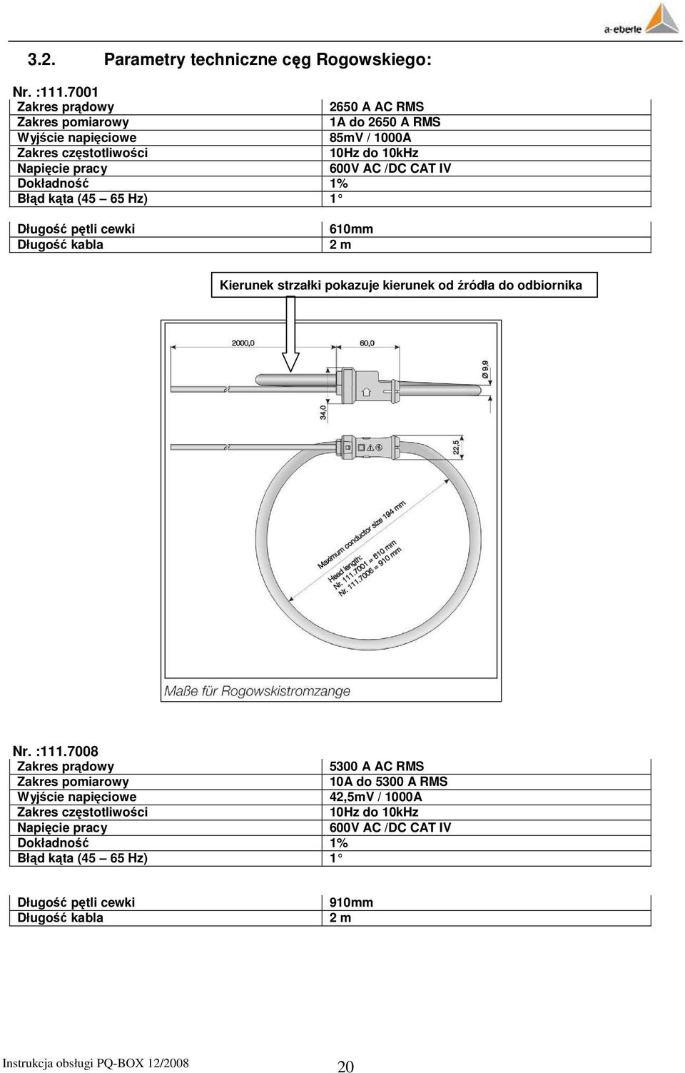AC /DC CAT IV Dokładność 1% Błąd kąta (45 65 Hz) 1 Długość pętli cewki Długość kabla 610mm 2 m Kierunek strzałki pokazuje kierunek od źródła do odbiornika