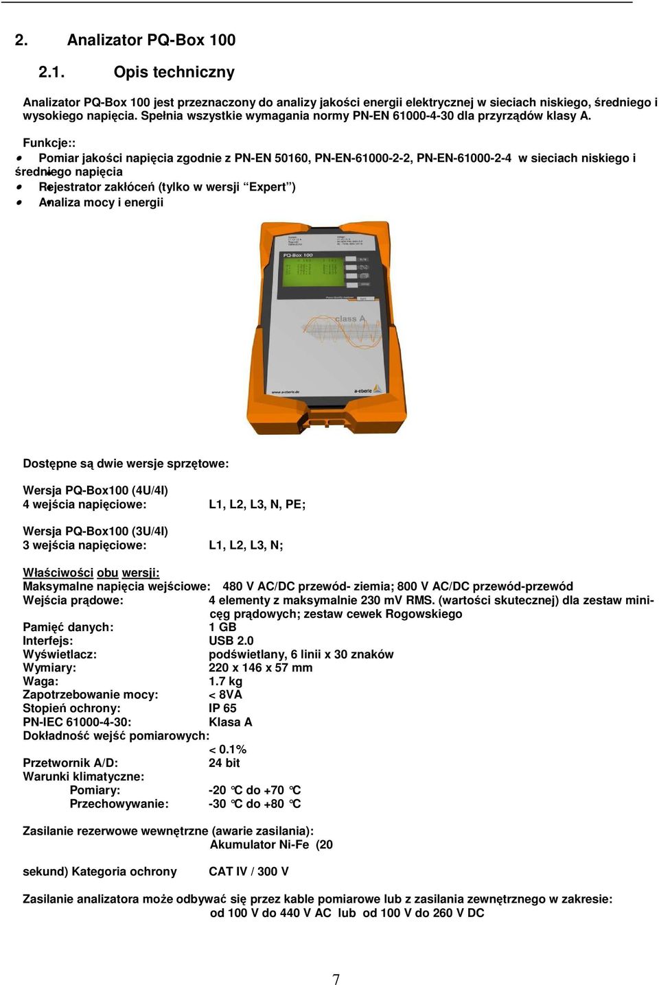 Funkcje:: Pomiar jakości napięcia zgodnie z PN-EN 50160, PN-EN-61000-2-2, PN-EN-61000-2-4 w sieciach niskiego i średniego napięcia Rejestrator zakłóceń (tylko w wersji Expert ) Analiza mocy i energii