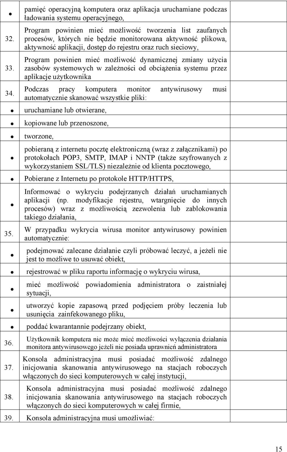 możliwość dynamicznej zmiany użycia zasobów systemowych w zależności od obciążenia systemu przez aplikacje użytkownika Podczas pracy komputera monitor antywirusowy musi automatycznie skanować