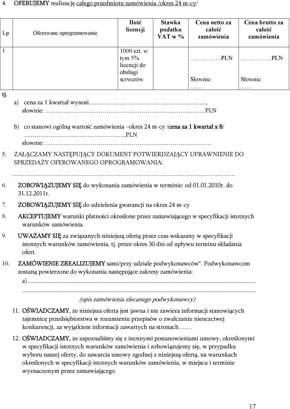 PLN Słownie: a) cena za 1 kwartał wynosi, słownie: PLN PLN Słownie: b) co stanowi ogólną wartość zamówienia okres 24 m-cy /cena za 1 kwartał x 8/..PLN słownie: 5.