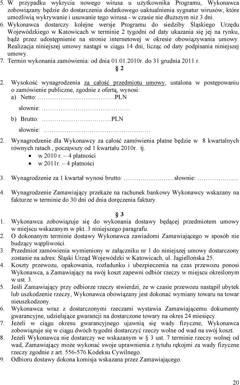 Wykonawca dostarczy kolejne wersje Programu do siedziby Śląskiego Urzędu Wojewódzkiego w Katowicach w terminie 2 tygodni od daty ukazania się jej na rynku, bądź przez udostępnienie na stronie