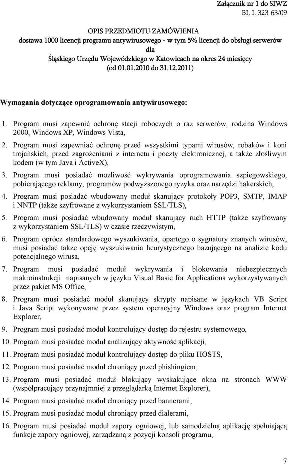 01.2010 do 31.12.2011) Wymagania dotyczące oprogramowania antywirusowego: 1. Program musi zapewnić ochronę stacji roboczych o raz serwerów, rodzina Windows 2000, Windows XP, Windows Vista, 2.