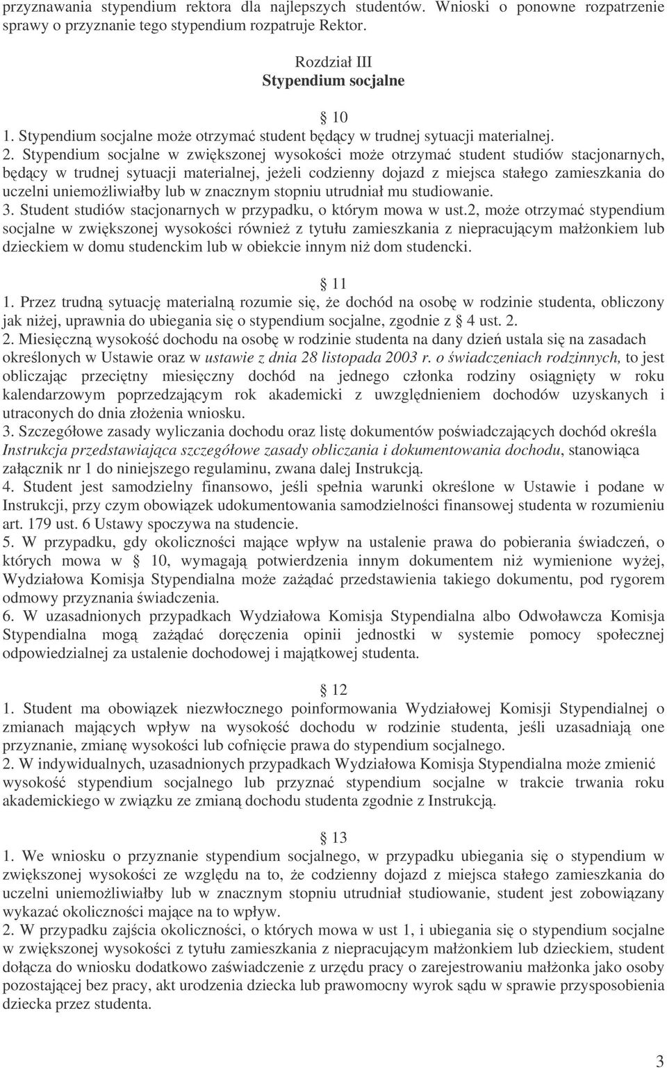 Stypendium socjalne w zwi kszonej wysokoci moe otrzyma student studiów stacjonarnych, b dcy w trudnej sytuacji materialnej, jeeli codzienny dojazd z miejsca stałego zamieszkania do uczelni