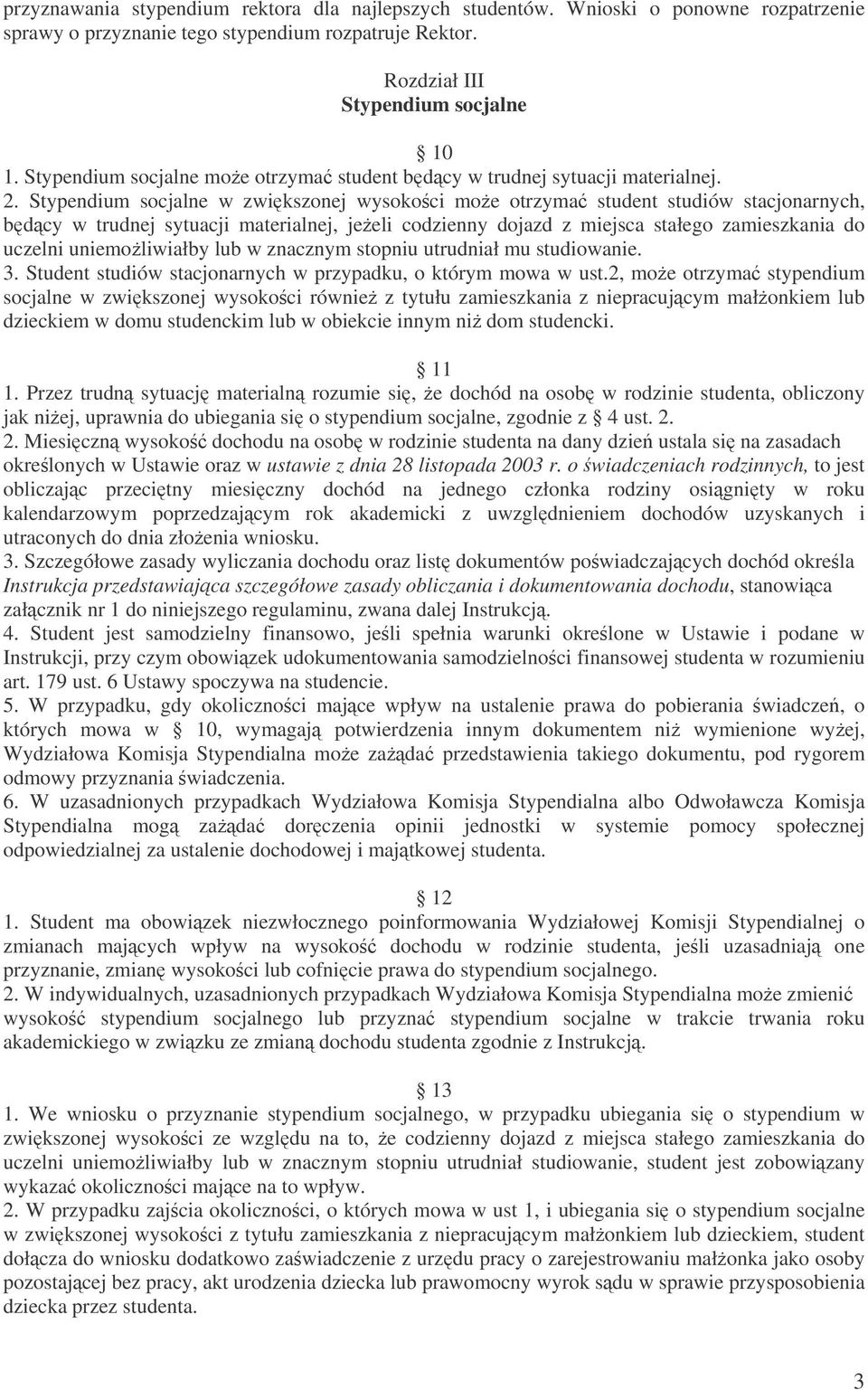 Stypendium socjalne w zwi kszonej wysokoci moe otrzyma student studiów stacjonarnych, b dcy w trudnej sytuacji materialnej, jeeli codzienny dojazd z miejsca stałego zamieszkania do uczelni