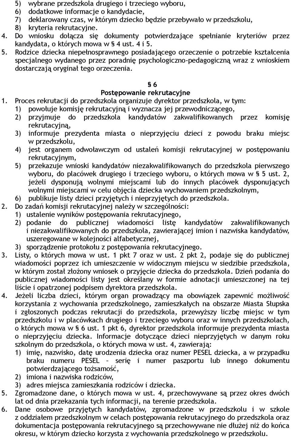 5. Rodzice dziecka niepełnosprawnego posiadającego orzeczenie o potrzebie kształcenia specjalnego wydanego przez poradnię psychologiczno-pedagogiczną wraz z wnioskiem dostarczają oryginał tego