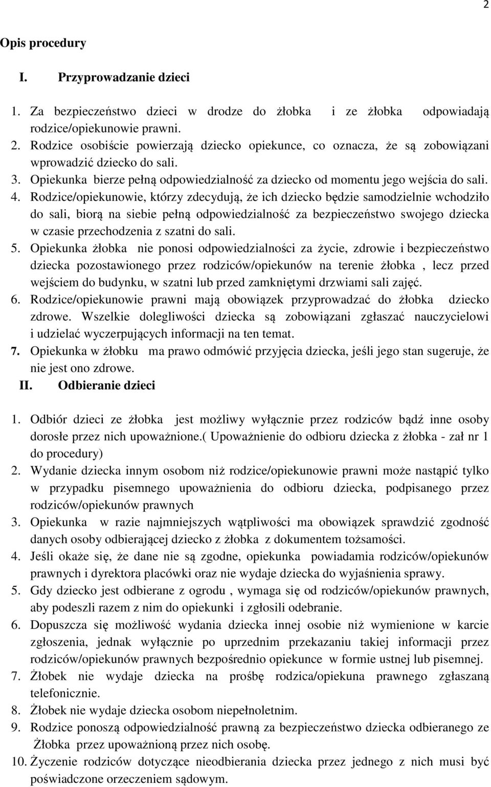 Rodzice/opiekunowie, którzy zdecydują, że ich dziecko będzie samodzielnie wchodziło do sali, biorą na siebie pełną odpowiedzialność za bezpieczeństwo swojego dziecka w czasie przechodzenia z szatni