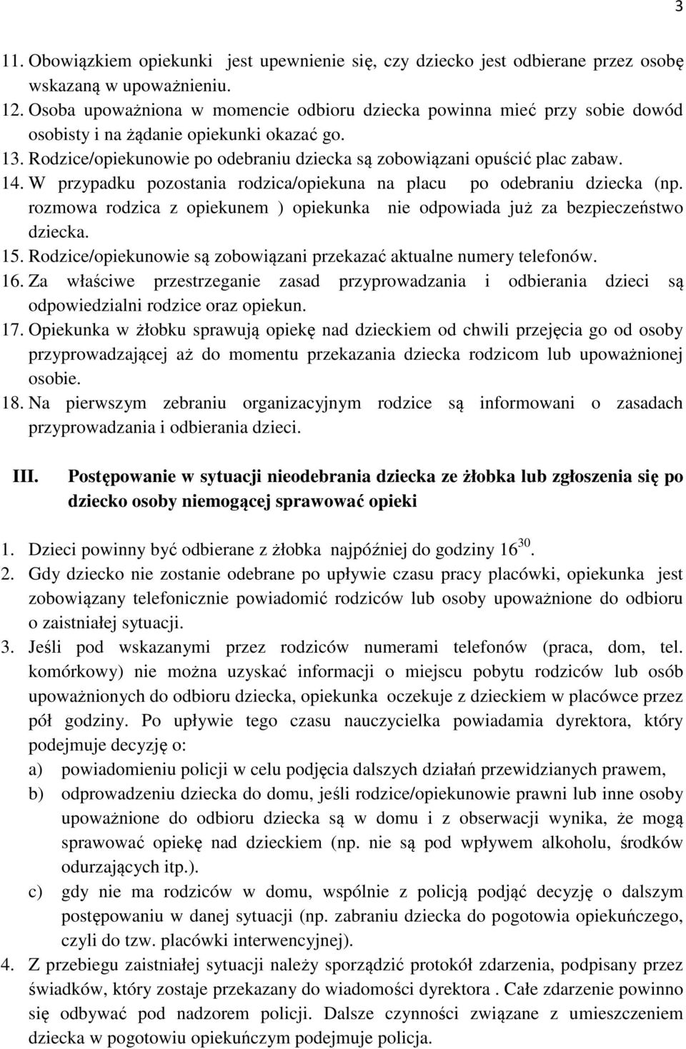 14. W przypadku pozostania rodzica/opiekuna na placu po odebraniu dziecka (np. rozmowa rodzica z opiekunem ) opiekunka nie odpowiada już za bezpieczeństwo dziecka. 15.