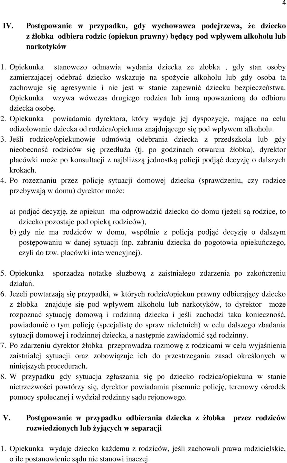 zapewnić dziecku bezpieczeństwa. Opiekunka wzywa wówczas drugiego rodzica lub inną upoważnioną do odbioru dziecka osobę. 2.