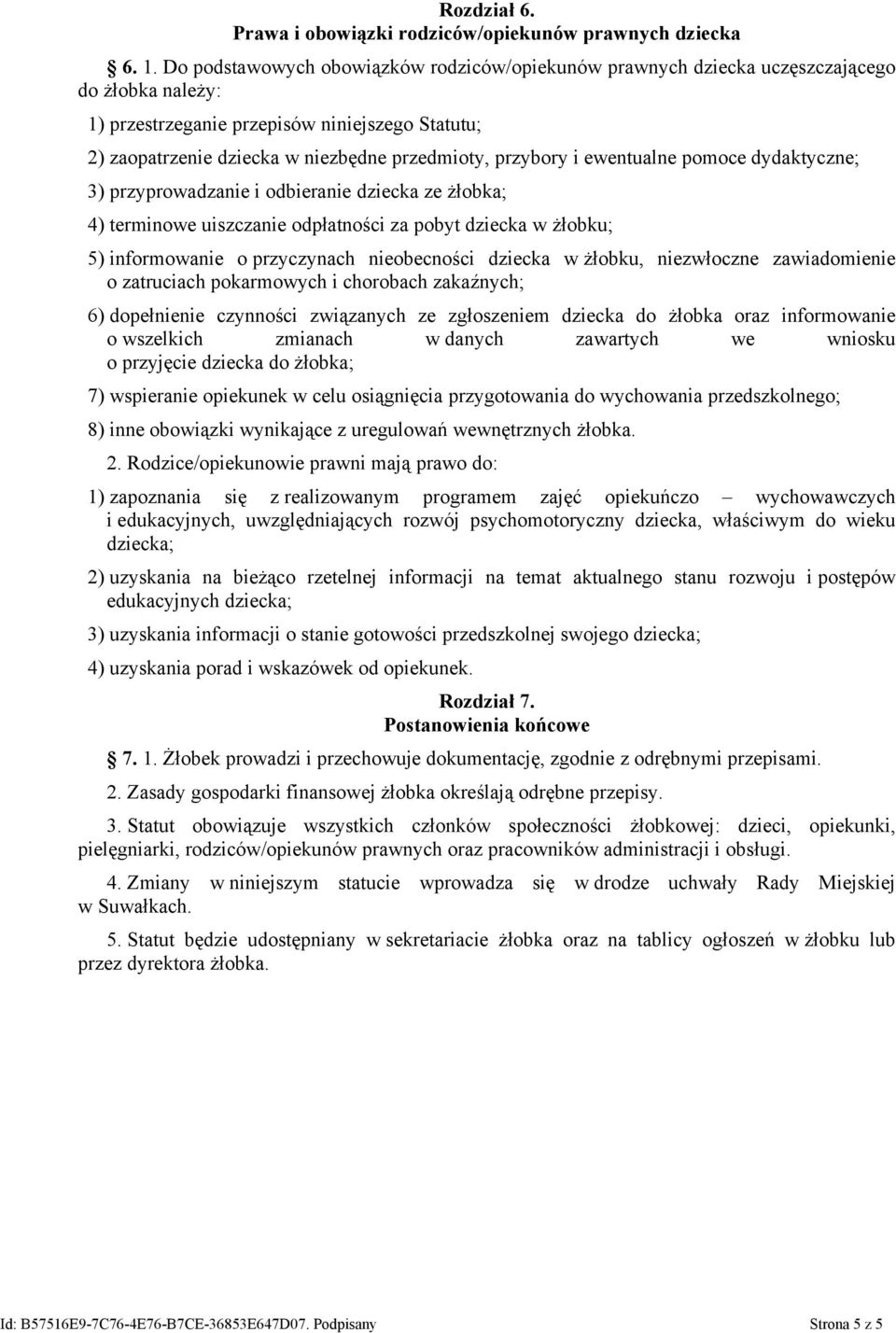 przybory i ewentualne pomoce dydaktyczne; 3) przyprowadzanie i odbieranie dziecka ze żłobka; 4) terminowe uiszczanie odpłatności za pobyt dziecka w żłobku; 5) informowanie o przyczynach nieobecności