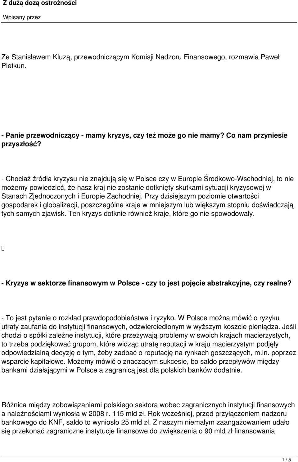 Zjednoczonych i Europie Zachodniej. Przy dzisiejszym poziomie otwartości gospodarek i globalizacji, poszczególne kraje w mniejszym lub większym stopniu doświadczają tych samych zjawisk.