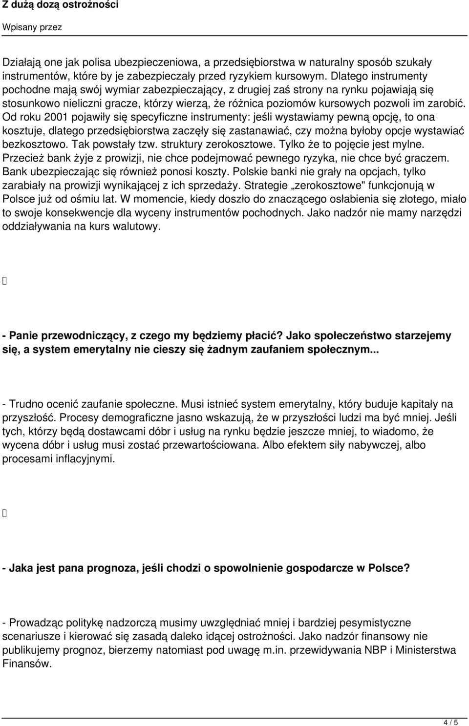 Od roku 2001 pojawiły się specyficzne instrumenty: jeśli wystawiamy pewną opcję, to ona kosztuje, dlatego przedsiębiorstwa zaczęły się zastanawiać, czy można byłoby opcje wystawiać bezkosztowo.