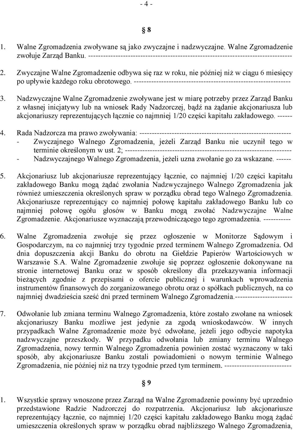 Nadzwyczajne Walne Zgromadzenie zwoływane jest w miarę potrzeby przez Zarząd Banku z własnej inicjatywy lub na wniosek Rady Nadzorczej, bądź na żądanie akcjonariusza lub akcjonariuszy