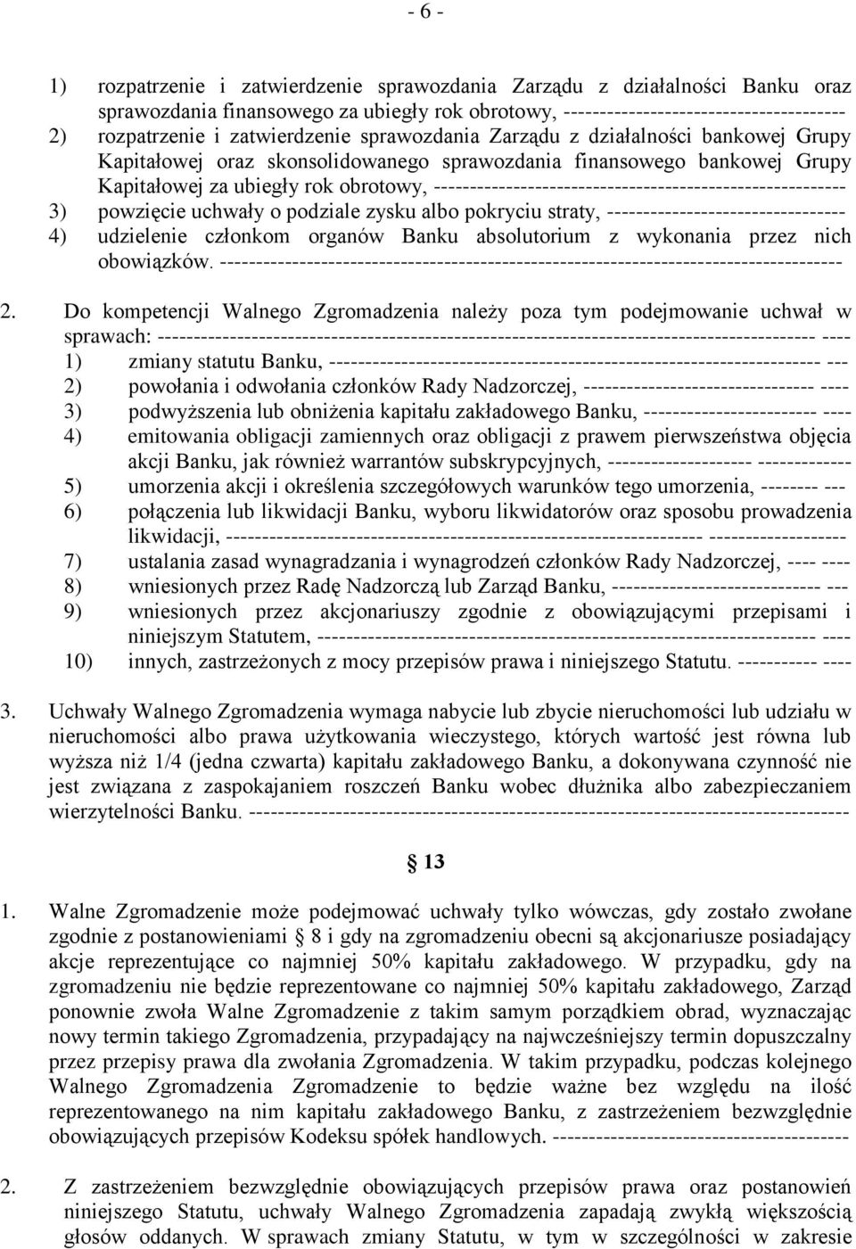 --------------------------------------------------------- 3) powzięcie uchwały o podziale zysku albo pokryciu straty, --------------------------------- 4) udzielenie członkom organów Banku