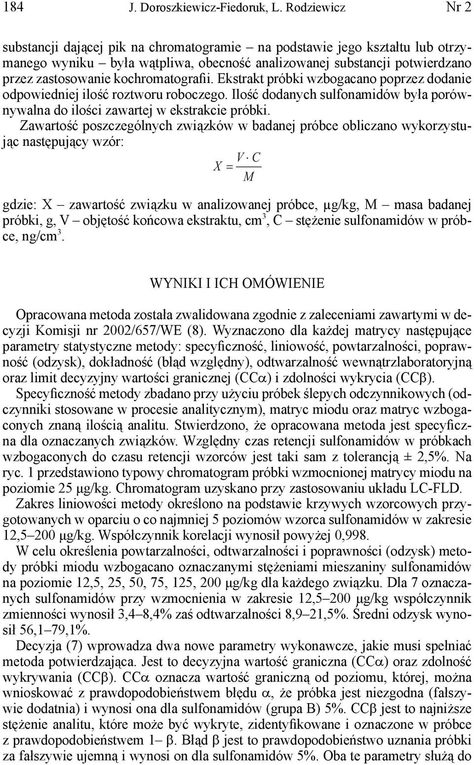 kochromatografii. Ekstrakt próbki wzbogacano poprzez dodanie odpowiedniej ilość roztworu roboczego. Ilość dodanych sulfonamidów była porównywalna do ilości zawartej w ekstrakcie próbki.