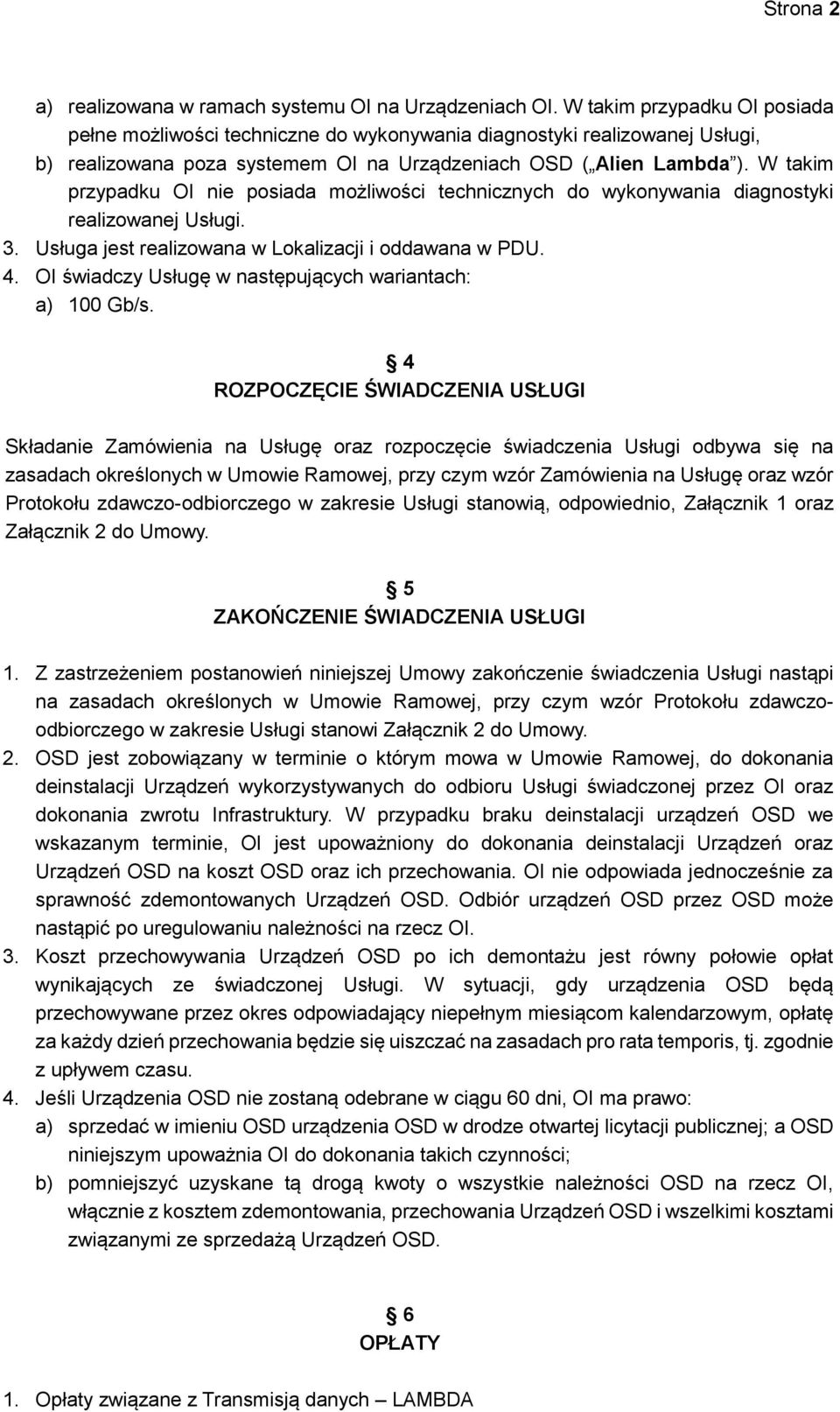 W takim przypadku nie posiada możliwości technicznych do wykonywania diagnostyki realizowanej Usługi. 3. Usługa jest realizowana w Lokalizacji i oddawana w PDU. 4.