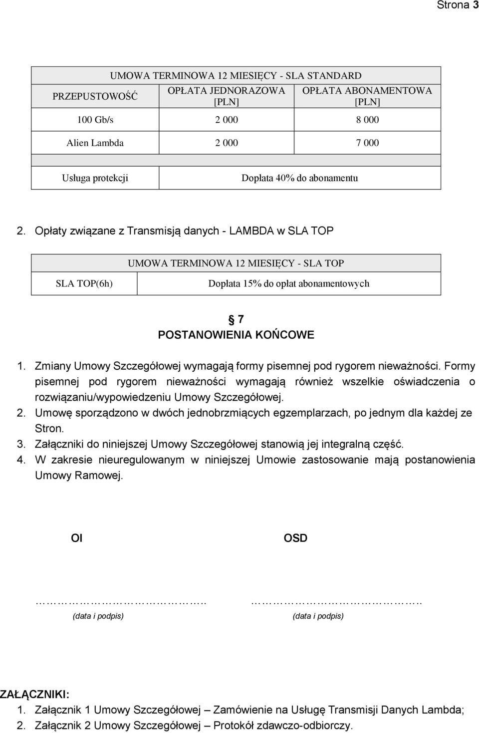 Zmiany Umowy Szczegółowej wymagają formy pisemnej pod rygorem nieważności. Formy pisemnej pod rygorem nieważności wymagają również wszelkie oświadczenia o rozwiązaniu/wypowiedzeniu Umowy Szczegółowej.