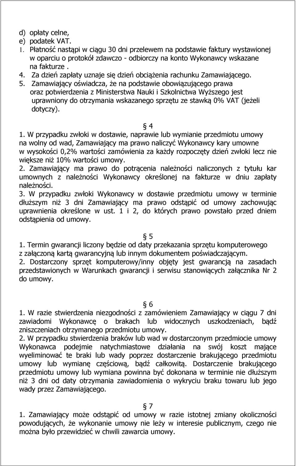 Zamawiający oświadcza, że na podstawie obowiązującego prawa oraz potwierdzenia z Ministerstwa Nauki i Szkolnictwa Wyższego jest uprawniony do otrzymania wskazanego sprzętu ze stawką 0% VAT (jeżeli