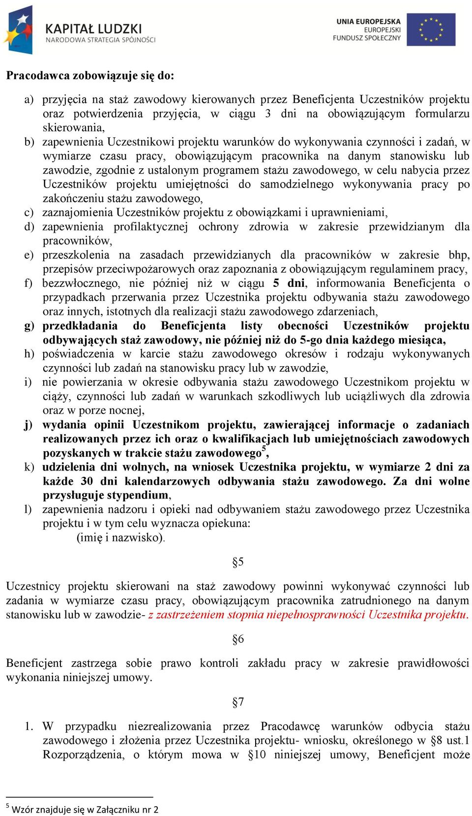 zawodowego, w celu nabycia przez Uczestników projektu umiejętności do samodzielnego wykonywania pracy po zakończeniu stażu zawodowego, c) zaznajomienia Uczestników projektu z obowiązkami i