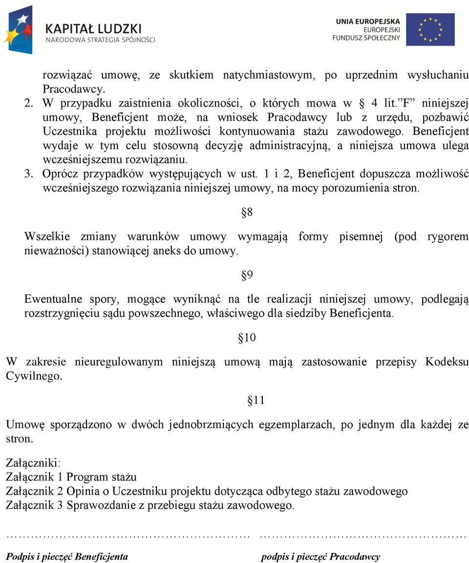 Beneficjent wydaje w tym celu stosowną decyzję administracyjną, a niniejsza umowa ulega wcześniejszemu rozwiązaniu. 3. Oprócz przypadków występujących w ust.