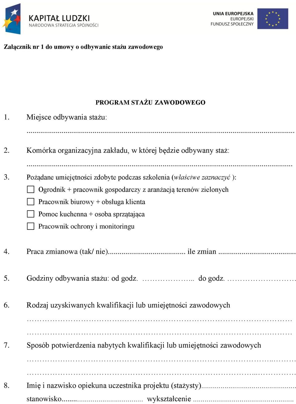 osoba sprzątająca Pracownik ochrony i monitoringu 4. Praca zmianowa (tak/ nie)... ile zmian... 5. Godziny odbywania stażu: od godz.... do godz. 6.