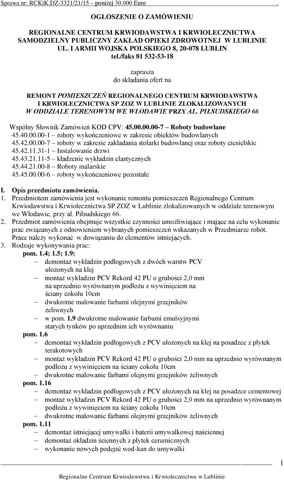 PIŁSUDSKIEGO 66 Wspólny Słownik Zamówień KOD CPV: 45.00.00.00-7 Roboty budowlane 45.40.00.00-1 roboty wykończeniowe w zakresie obiektów budowlanych 45.42.00.00-7 roboty w zakresie zakładania stolarki budowlanej oraz roboty ciesielskie 45.