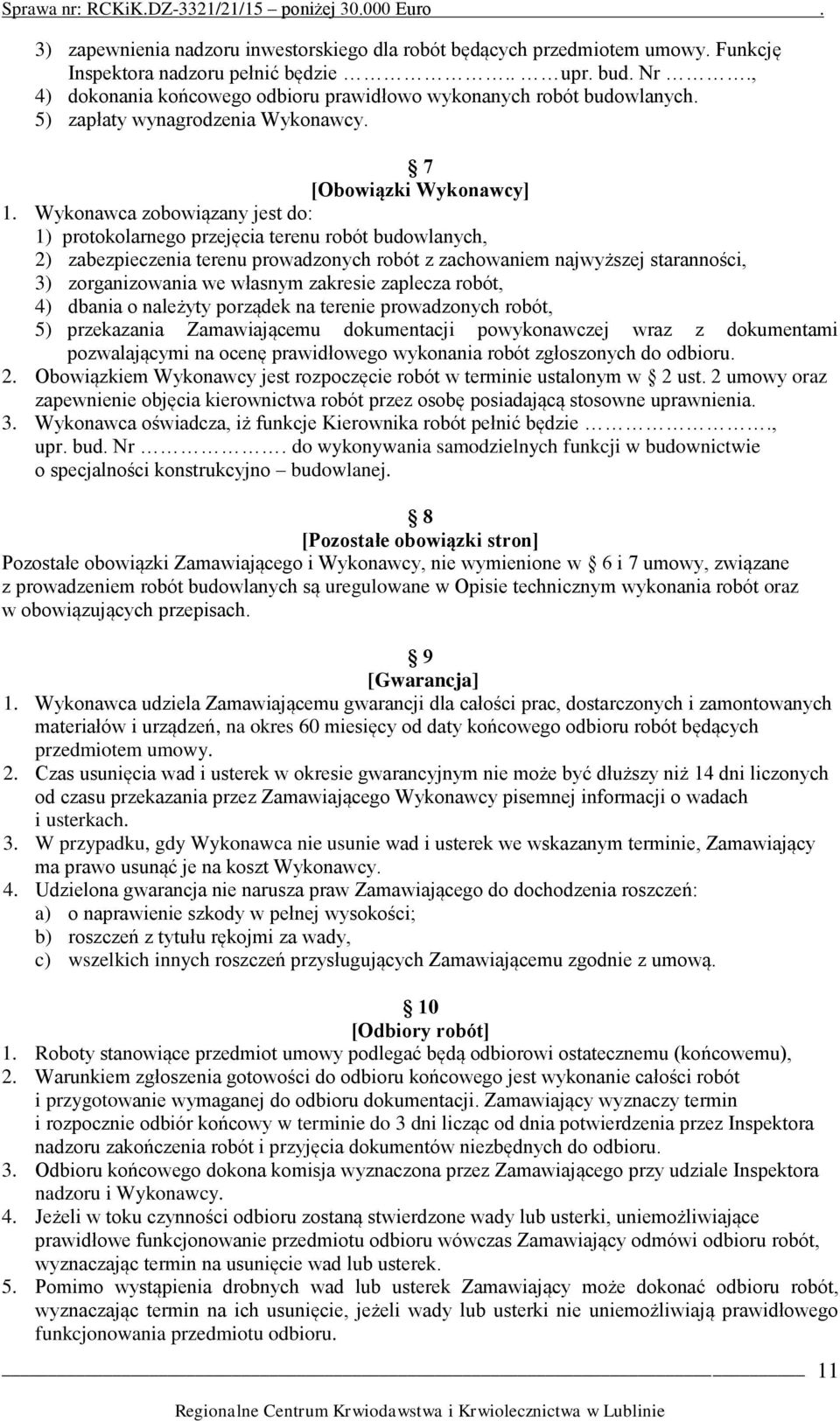 Wykonawca zobowiązany jest do: 1) protokolarnego przejęcia terenu robót budowlanych, 2) zabezpieczenia terenu prowadzonych robót z zachowaniem najwyższej staranności, 3) zorganizowania we własnym