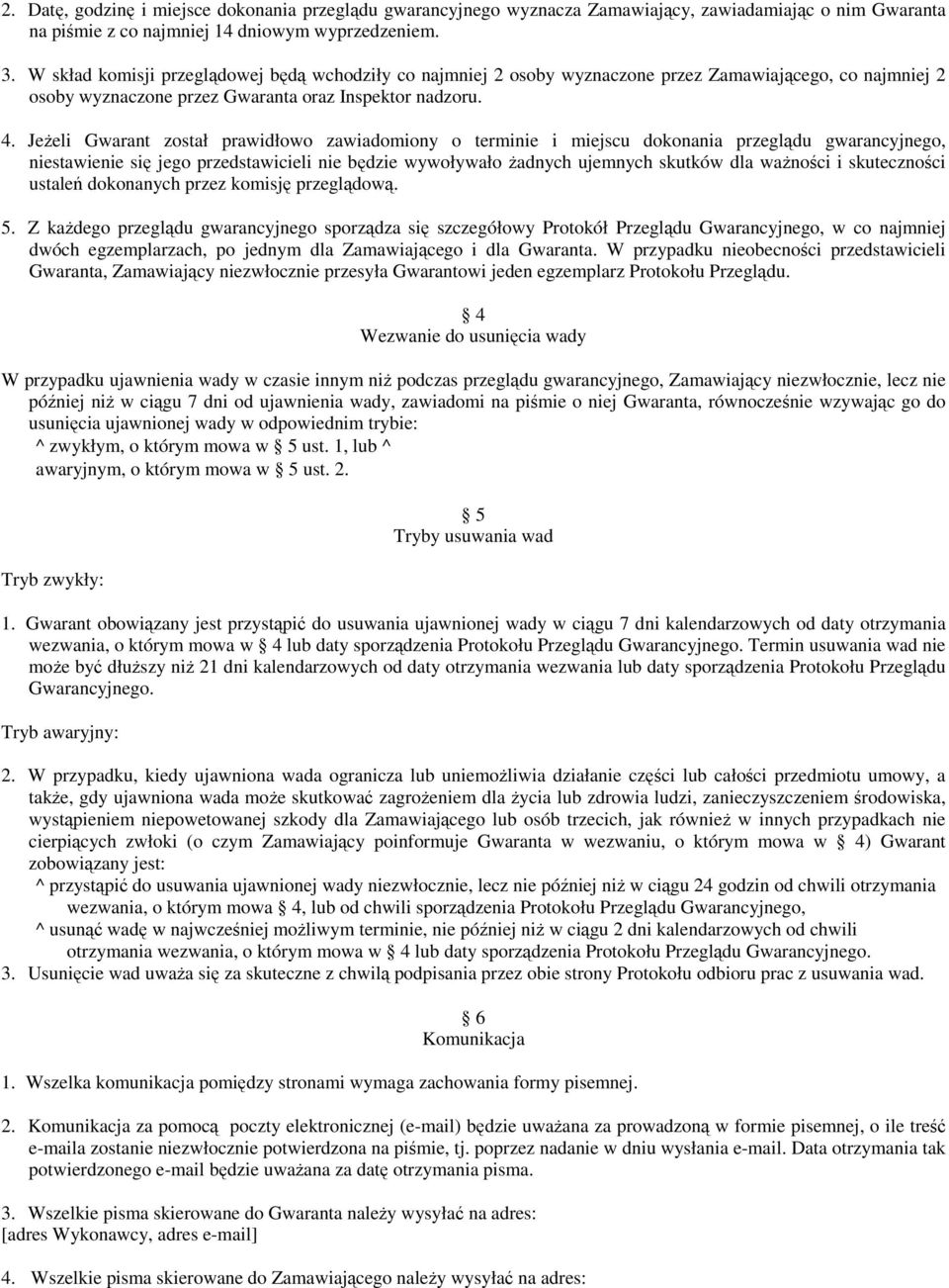 Jeżeli Gwarant został prawidłowo zawiadomiony o terminie i miejscu dokonania przeglądu gwarancyjnego, niestawienie się jego przedstawicieli nie będzie wywoływało żadnych ujemnych skutków dla ważności