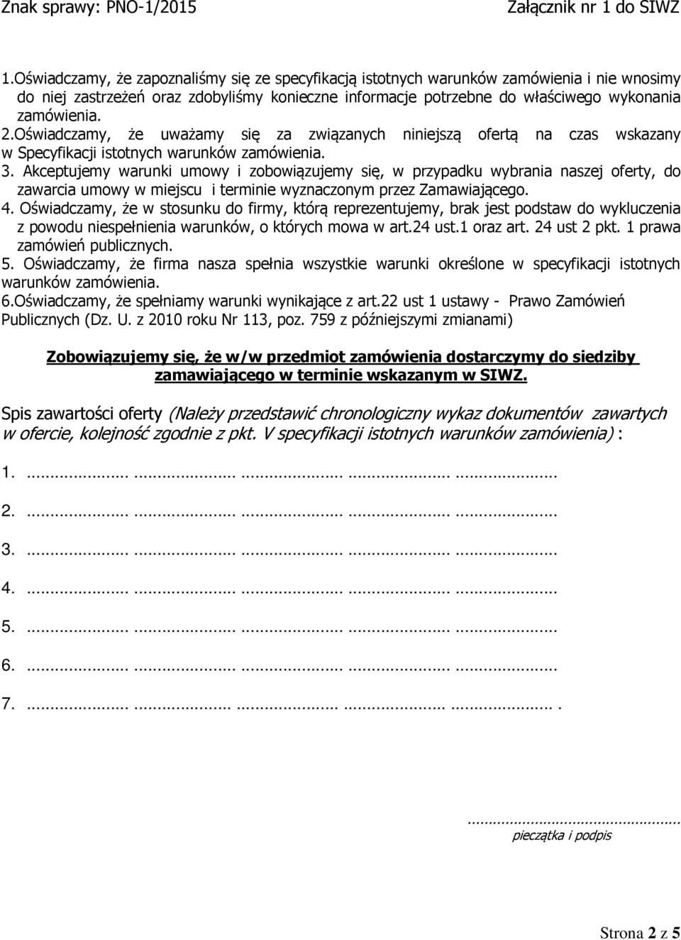 Akceptujemy warunki umowy i zobowiązujemy się, w przypadku wybrania naszej oferty, do zawarcia umowy w miejscu i terminie wyznaczonym przez Zamawiającego. 4.