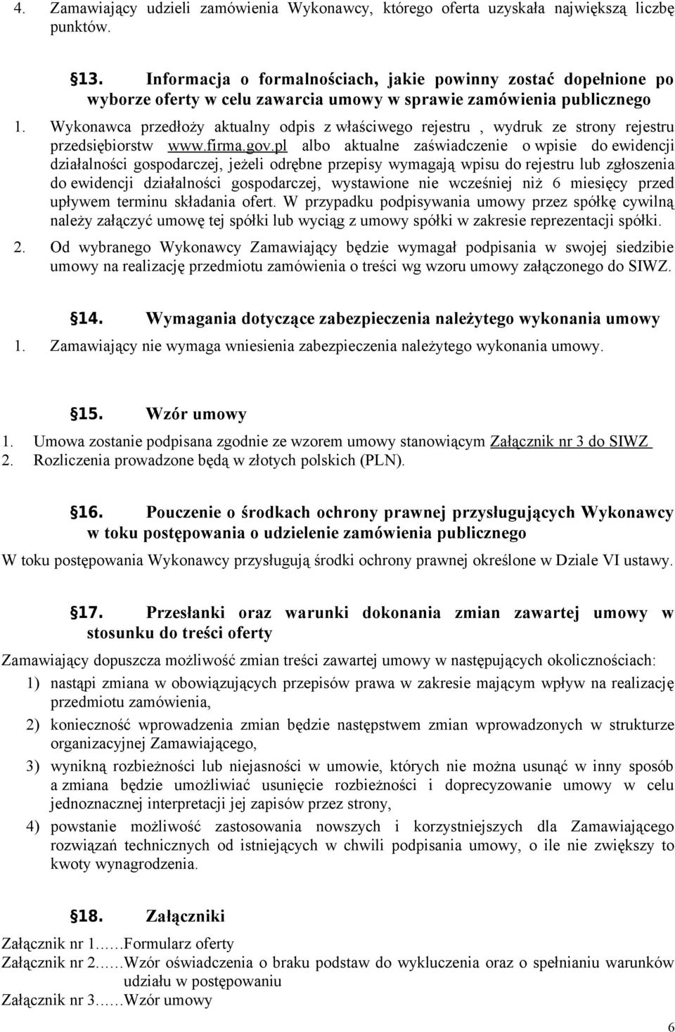 Wykonawca przedłoży aktualny odpis z właściwego rejestru, wydruk ze strony rejestru przedsiębiorstw www.firma.gov.