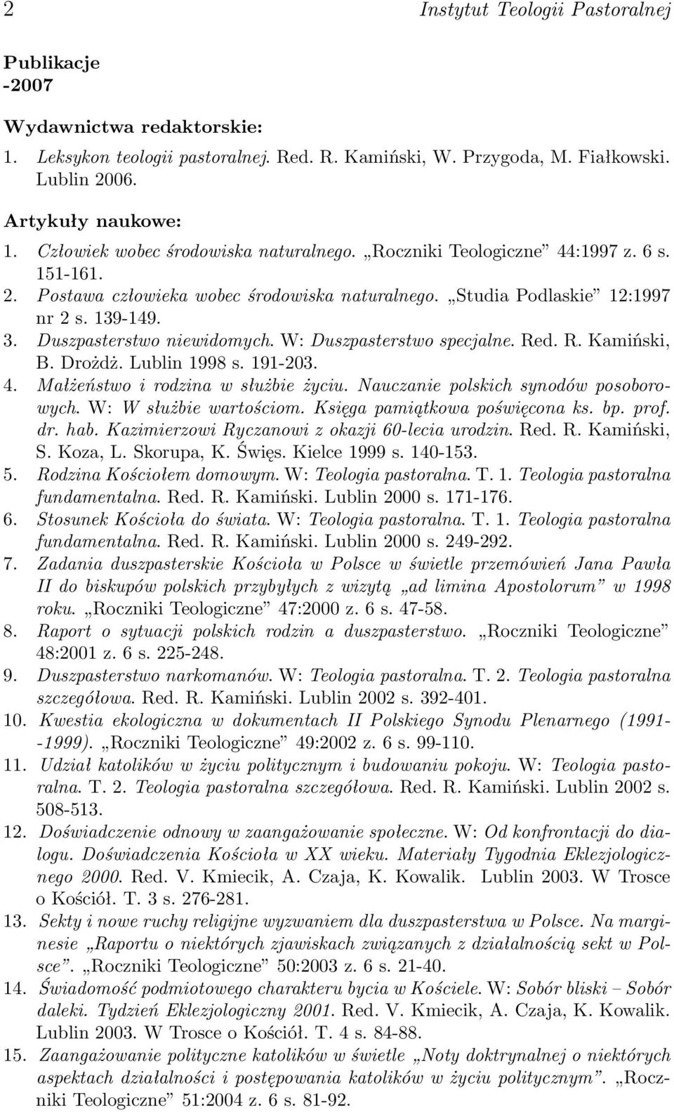 Duszpasterstwo niewidomych. W: Duszpasterstwo specjalne. Red. R. Kamiński, B. Drożdż. Lublin 1998 s. 191-203. 4. Małżeństwo i rodzina w służbie życiu. Nauczanie polskich synodów posoborowych.