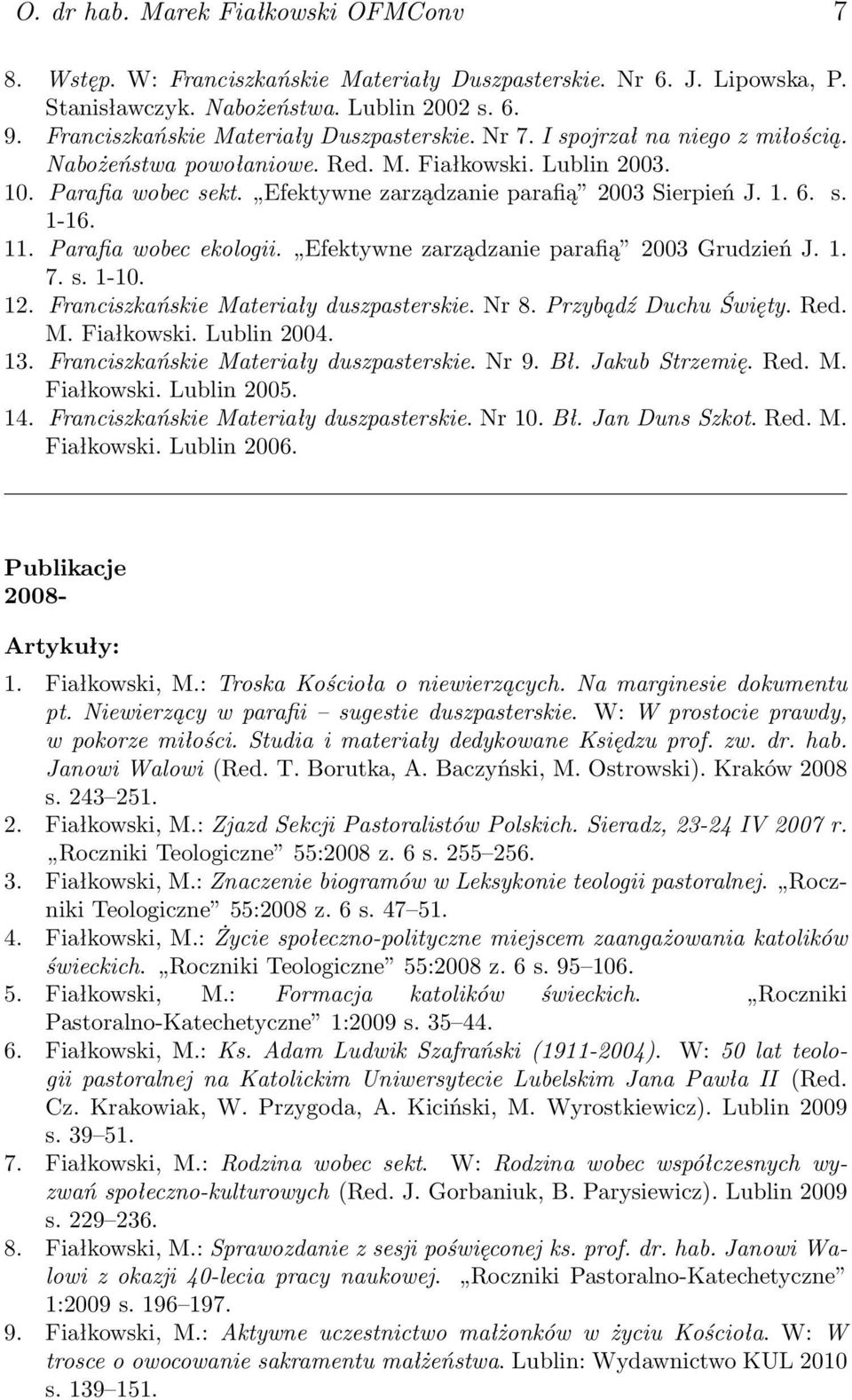 Efektywne zarządzanie parafią 2003 Sierpień J. 1. 6. s. 1-16. 11. Parafia wobec ekologii. Efektywne zarządzanie parafią 2003 Grudzień J. 1. 7. s. 1-10. 12. Franciszkańskie Materiały duszpasterskie.