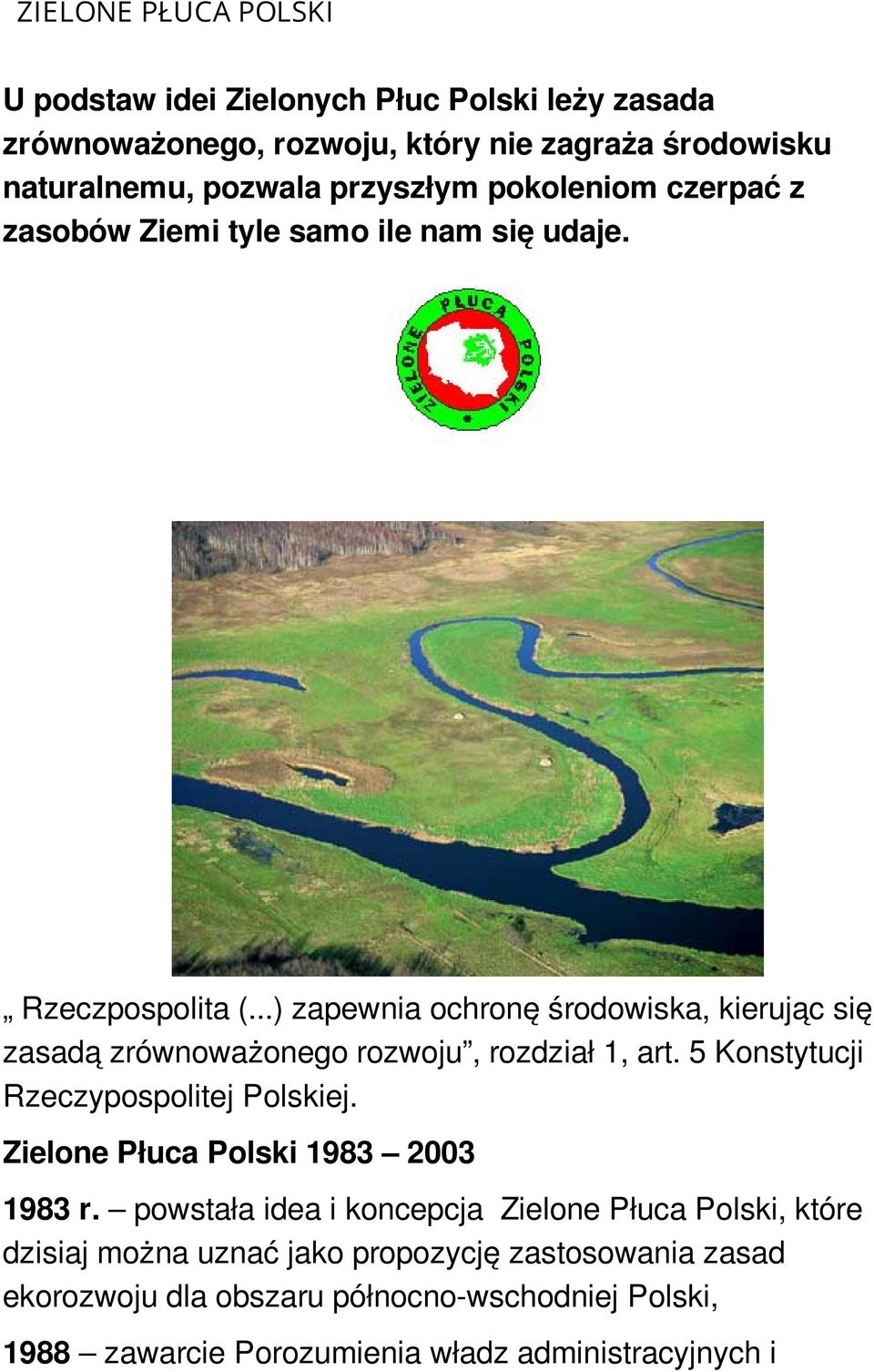 ..) zapewnia ochronę środowiska, kierując się zasadą zrównoważonego rozwoju, rozdział 1, art. 5 Konstytucji Rzeczypospolitej Polskiej.