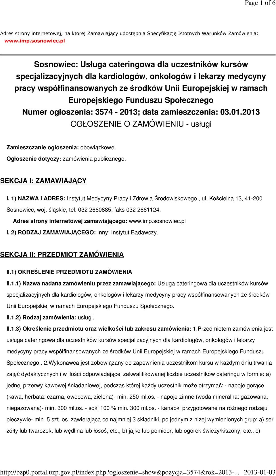 Funduszu Społecznego Numer ogłoszenia: 3574-2013; data zamieszczenia: 03.01.2013 OGŁOSZENIE O ZAMÓWIENIU - usługi Zamieszczanie ogłoszenia: obowiązkowe. Ogłoszenie dotyczy: zamówienia publicznego.