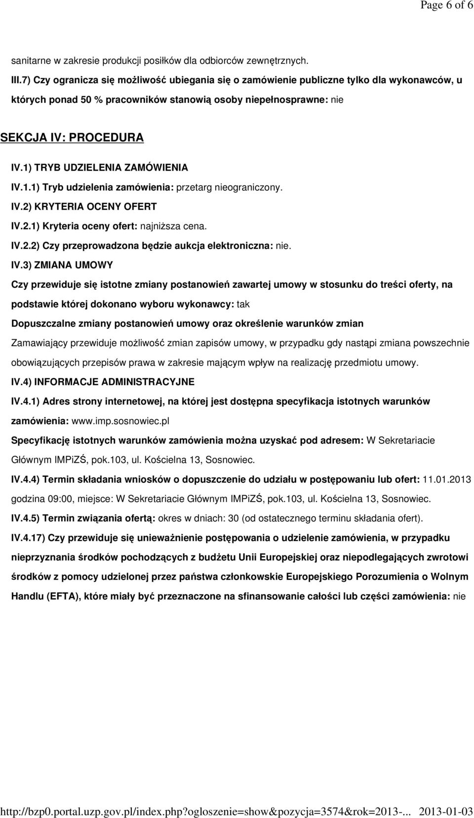 1) TRYB UDZIELENIA ZAMÓWIENIA IV.1.1) Tryb udzielenia zamówienia: przetarg nieograniczony. IV.2) KRYTERIA OCENY OFERT IV.2.1) Kryteria oceny ofert: najniŝsza cena. IV.2.2) Czy przeprowadzona będzie aukcja elektroniczna: nie.