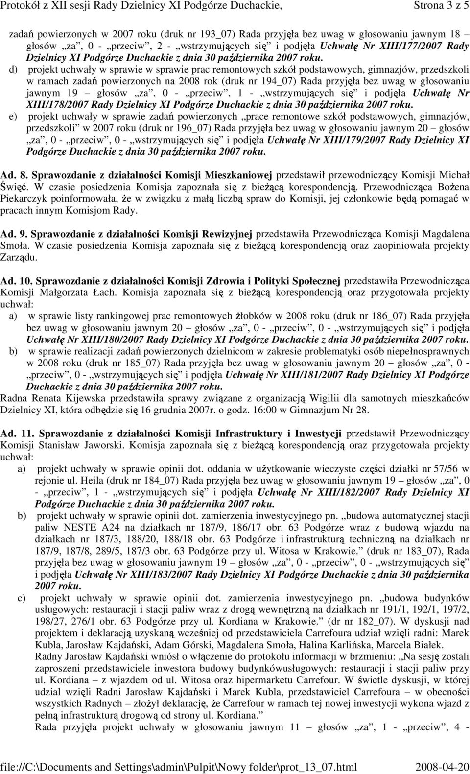 d) projekt uchwały w sprawie w sprawie prac remontowych szkół podstawowych, gimnazjów, przedszkoli w ramach zada powierzonych na 2008 rok (druk nr 194_07) Rada przyjła bez uwag w głosowaniu jawnym 19