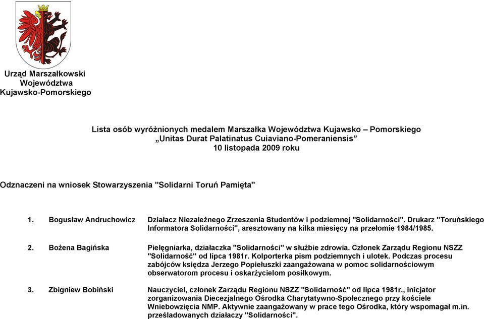 Drukarz "Toruńskiego Informatora Solidarności", aresztowany na kilka miesięcy na przełomie 1984/1985. 2. Bożena Bagińska Pielęgniarka, działaczka "Solidarności" w służbie zdrowia.