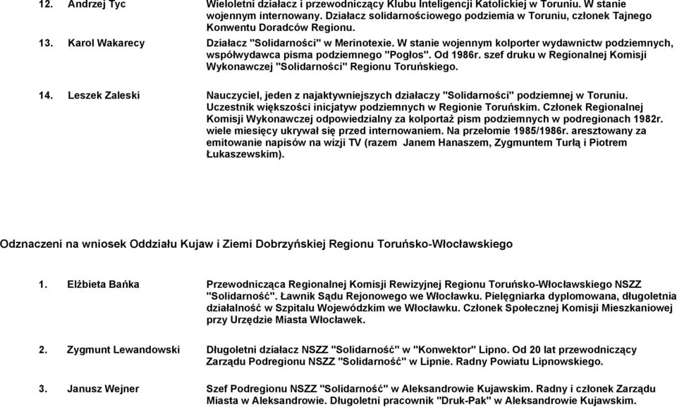 W stanie wojennym kolporter wydawnictw podziemnych, współwydawca pisma podziemnego "Pogłos". Od 1986r. szef druku w Regionalnej Komisji Wykonawczej "Solidarności" Regionu Toruńskiego. 14.