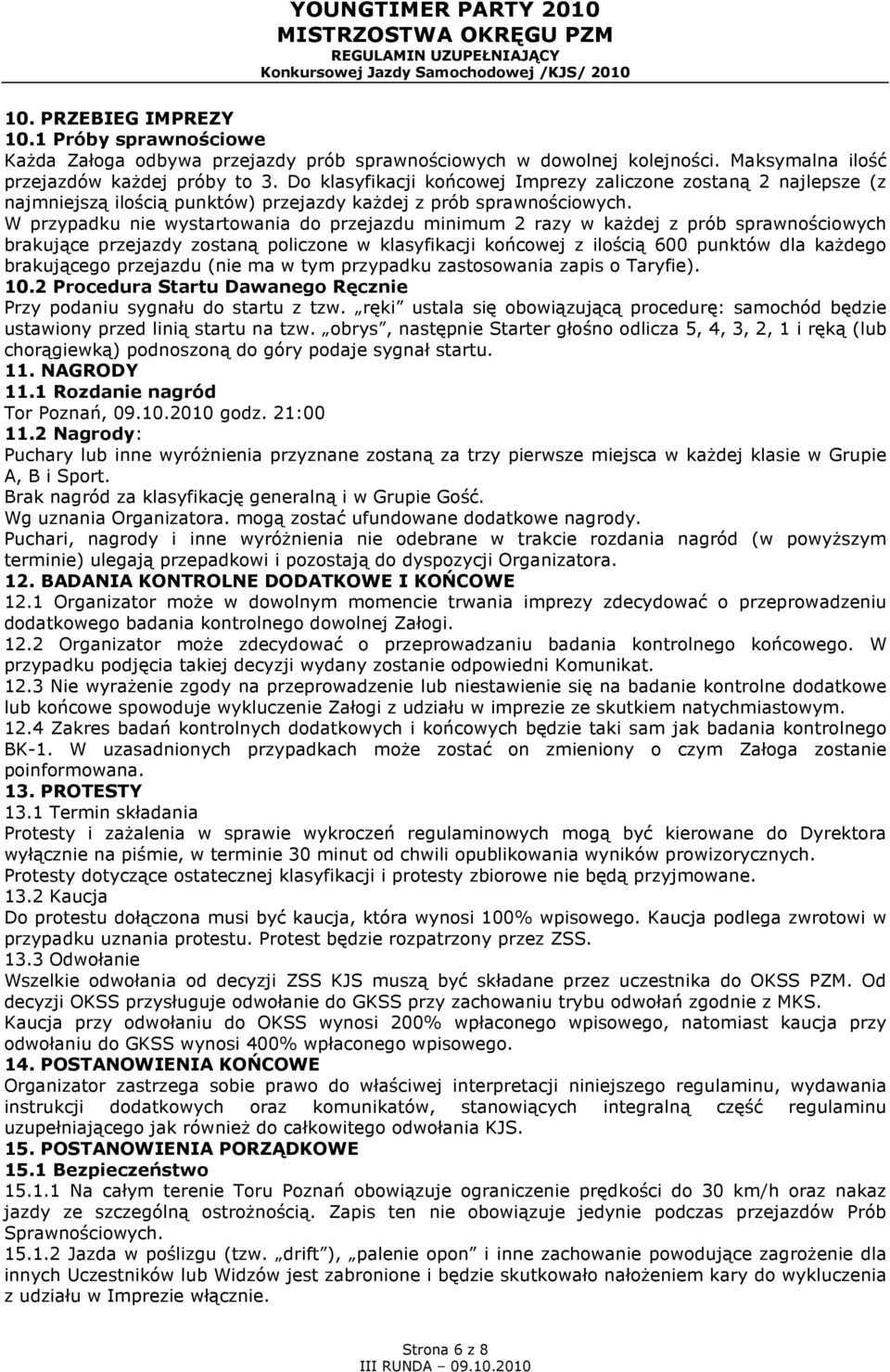 W przypadku nie wystartowania do przejazdu minimum 2 razy w kaŝdej z prób sprawnościowych brakujące przejazdy zostaną policzone w klasyfikacji końcowej z ilością 600 punktów dla kaŝdego brakującego