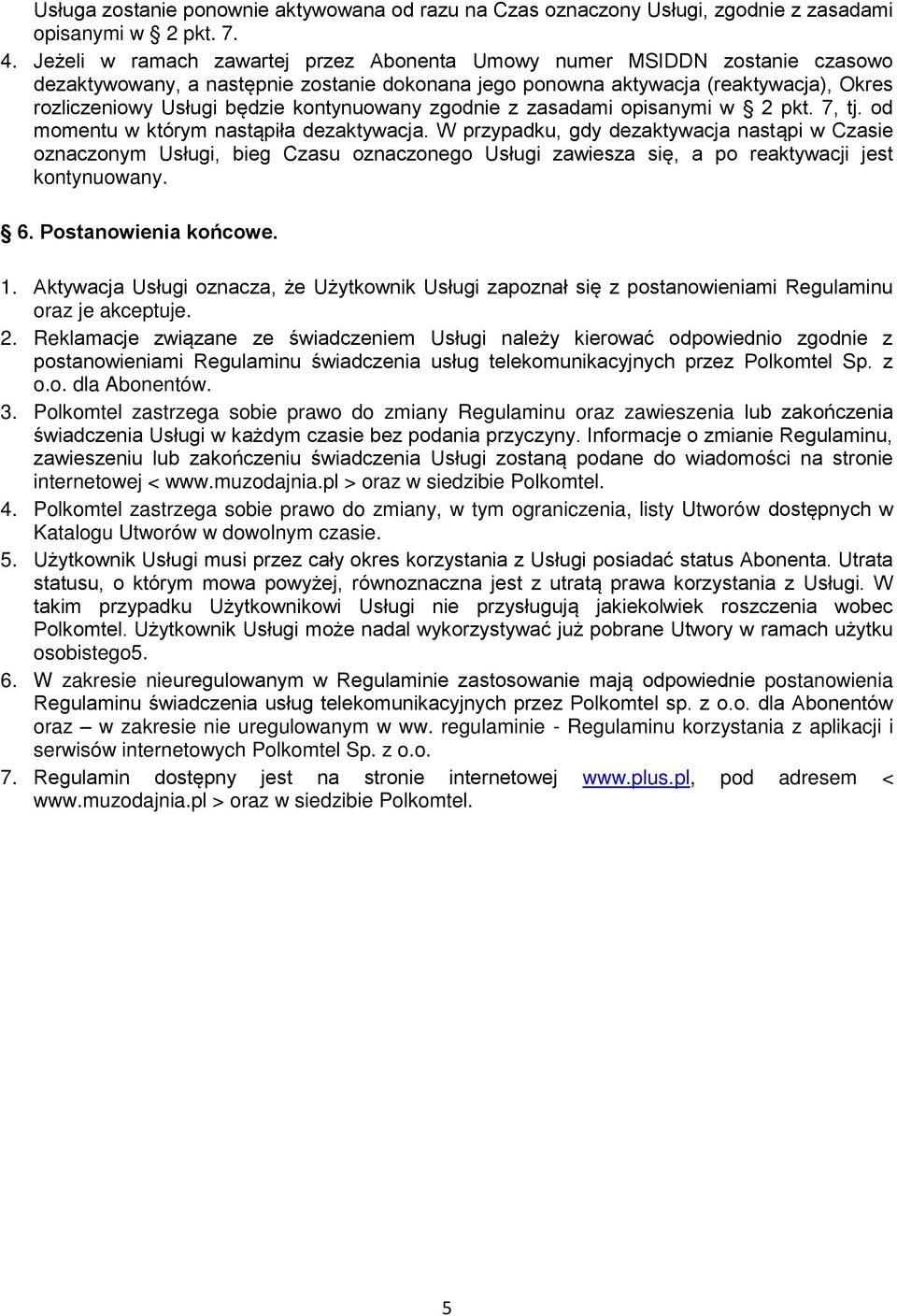 kontynuowany zgodnie z zasadami opisanymi w 2 pkt. 7, tj. od momentu w którym nastąpiła dezaktywacja.