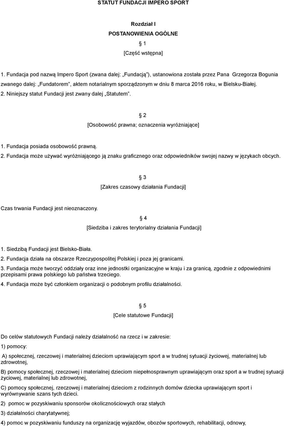 Bielsku-Białej. 2. Niniejszy statut Fundacji jest zwany dalej Statutem. 2 [Osobowość prawna; oznaczenia wyróżniające] 1. Fundacja posiada osobowość prawną. 2. Fundacja może używać wyróżniającego ją znaku graficznego oraz odpowiedników swojej nazwy w językach obcych.