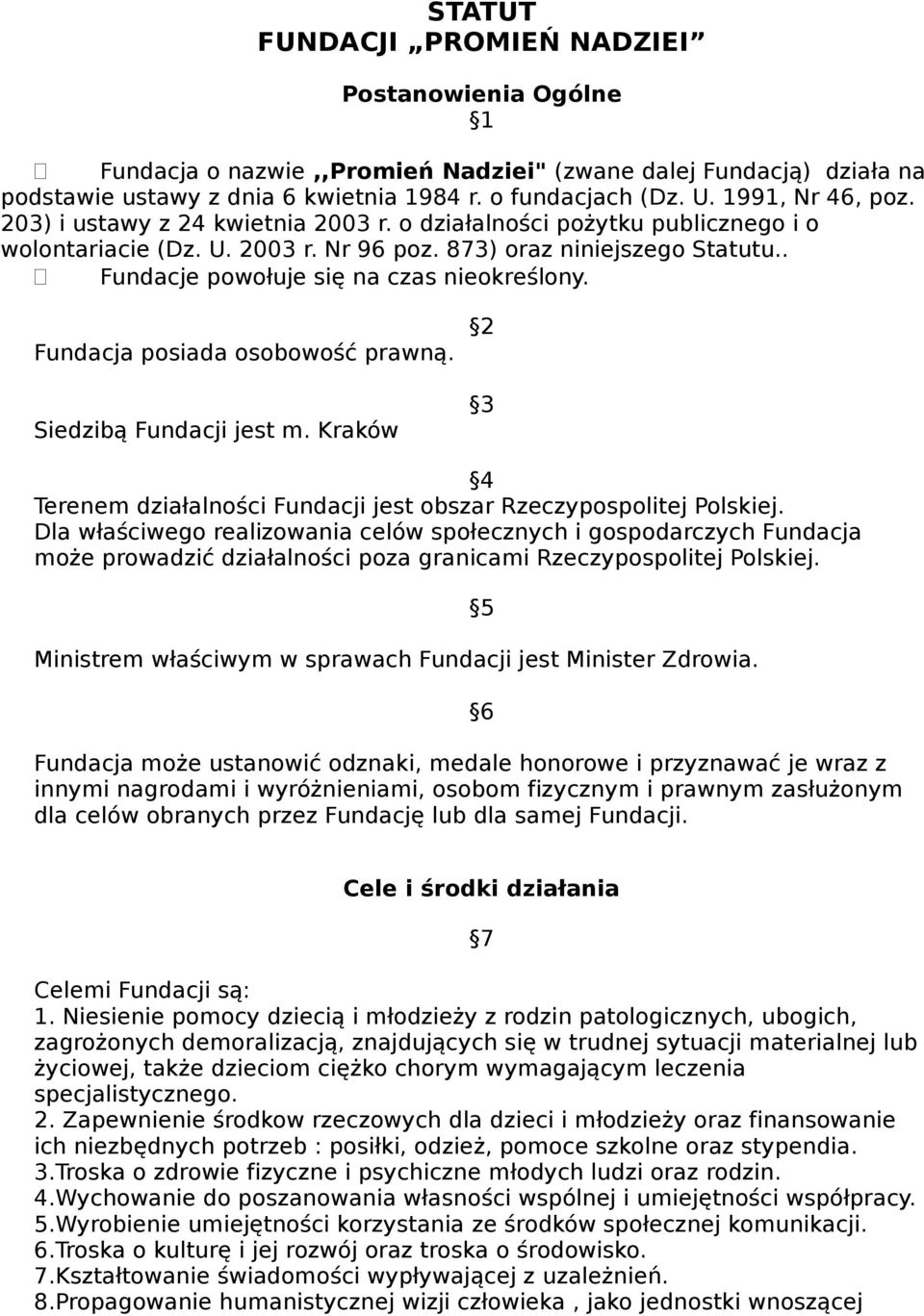 . Fundacje powołuje się na czas nieokreślony. Fundacja posiada osobowość prawną. Siedzibą Fundacji jest m. Kraków 2 3 4 Terenem działalności Fundacji jest obszar Rzeczypospolitej Polskiej.