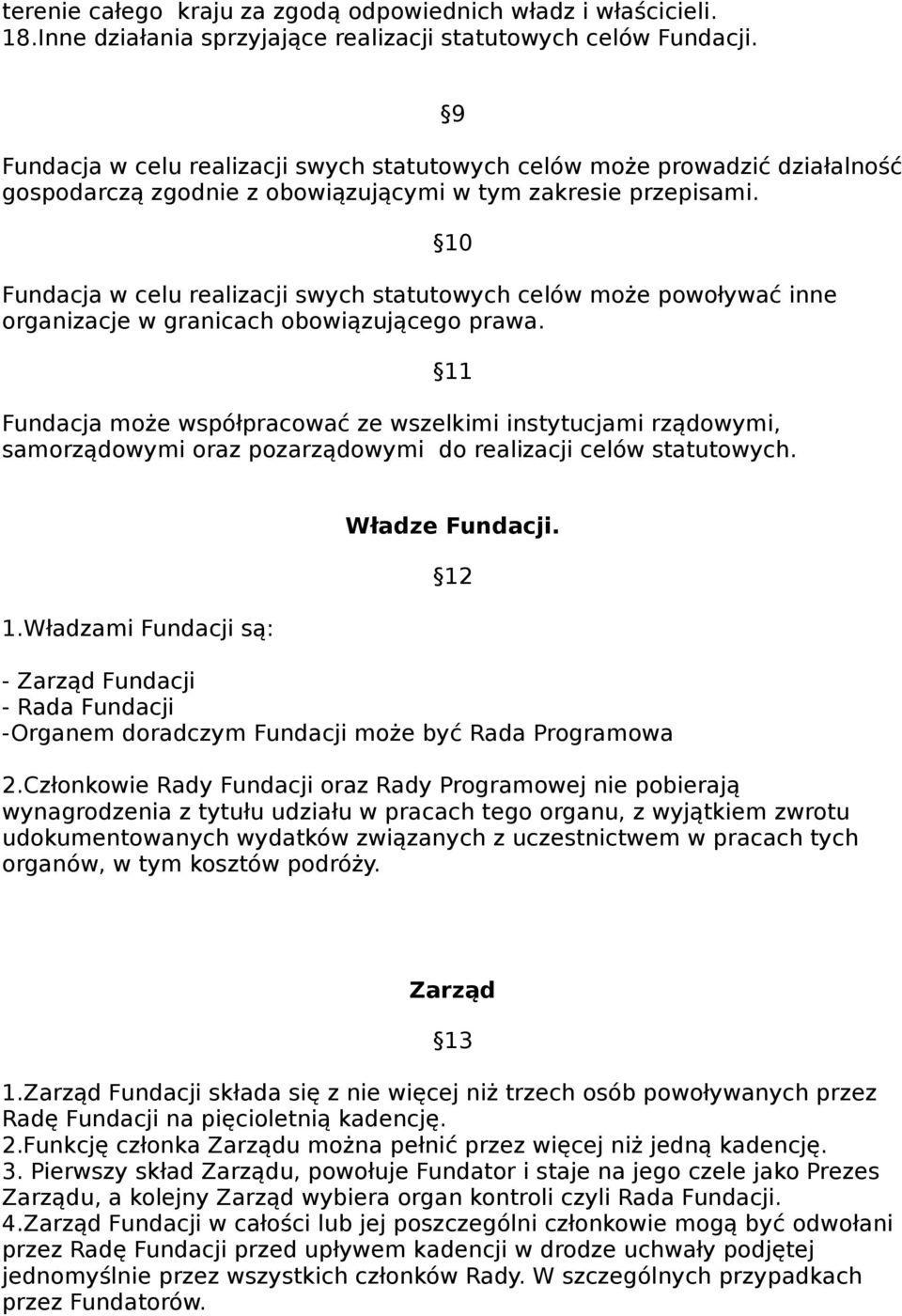 Fundacja w celu realizacji swych statutowych celów może powoływać inne organizacje w granicach obowiązującego prawa.