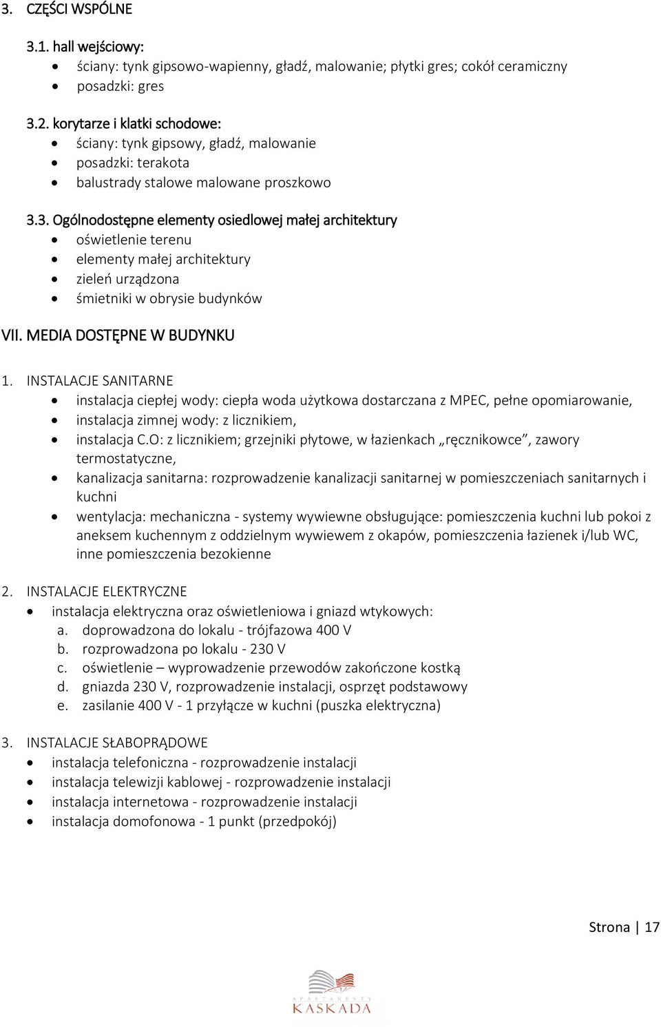 3. Ogólnodostępne elementy osiedlowej małej architektury oświetlenie terenu elementy małej architektury zieleń urządzona śmietniki w obrysie budynków VII. MEDIA DOSTĘPNE W BUDYNKU 1.