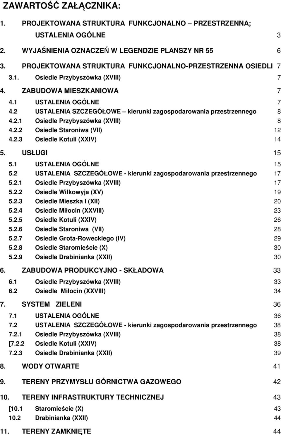 2 USTALENIA SZCZEGÓŁOWE kierunki zagospodarowania przestrzennego 8 4.2.1 Osiedle Przybyszówka (XVIII) 8 4.2.2 Osiedle Staroniwa (VII) 12 4.2.3 Osiedle Kotuli (XXIV) 14 5. USŁUGI 15 5.